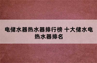 电储水器热水器排行榜 十大储水电热水器排名